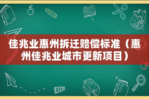 佳兆業(yè)惠州拆遷賠償標(biāo)準(zhǔn)（惠州佳兆業(yè)城市更新項(xiàng)目）