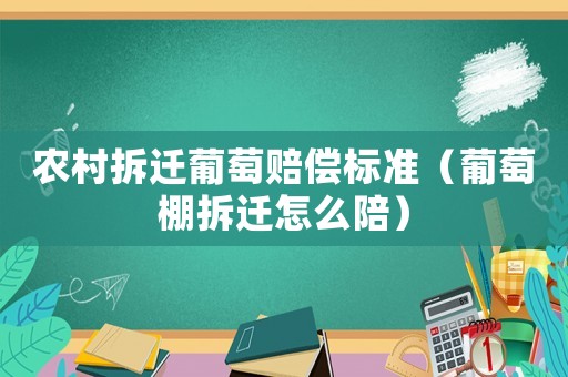 農(nóng)村拆遷葡萄賠償標(biāo)準(zhǔn)（葡萄棚拆遷怎么陪）