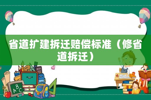 省道擴(kuò)建拆遷賠償標(biāo)準(zhǔn)（修省道拆遷）