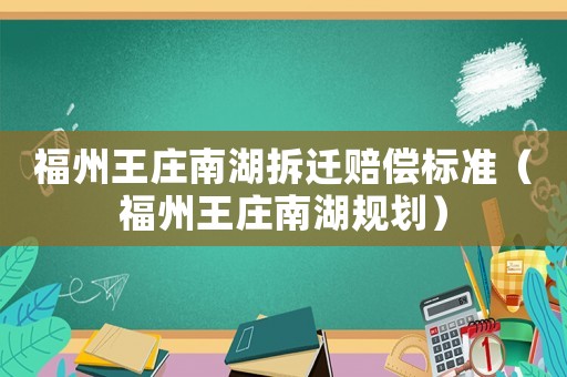 福州王莊南湖拆遷賠償標(biāo)準(zhǔn)（福州王莊南湖規(guī)劃）