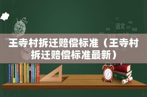 王寺村拆遷賠償標準（王寺村拆遷賠償標準最新）