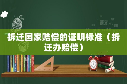 拆遷國(guó)家賠償?shù)淖C明標(biāo)準(zhǔn)（拆遷辦賠償）