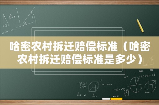 哈密農(nóng)村拆遷賠償標準（哈密農(nóng)村拆遷賠償標準是多少）