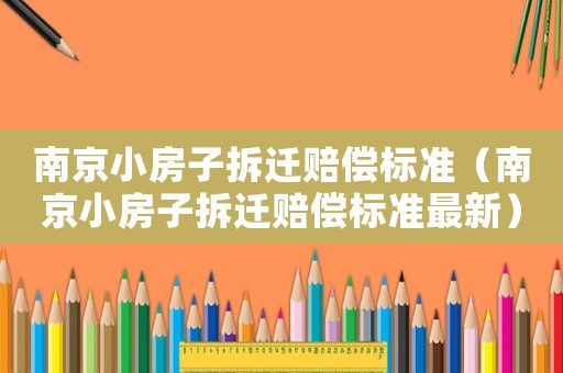 南京小房子拆遷賠償標準（南京小房子拆遷賠償標準最新）