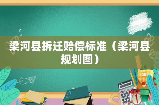 梁河縣拆遷賠償標(biāo)準(zhǔn)（梁河縣規(guī)劃圖）