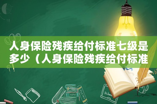 人身保險殘疾給付標(biāo)準(zhǔn)七級是多少（人身保險殘疾給付標(biāo)準(zhǔn)七級）