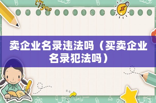 賣企業(yè)名錄違法嗎（買賣企業(yè)名錄犯法嗎）