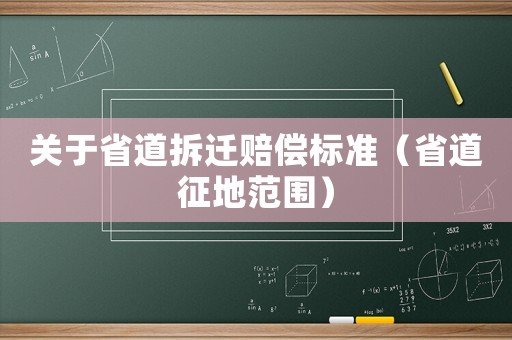 關(guān)于省道拆遷賠償標(biāo)準(zhǔn)（省道征地范圍）