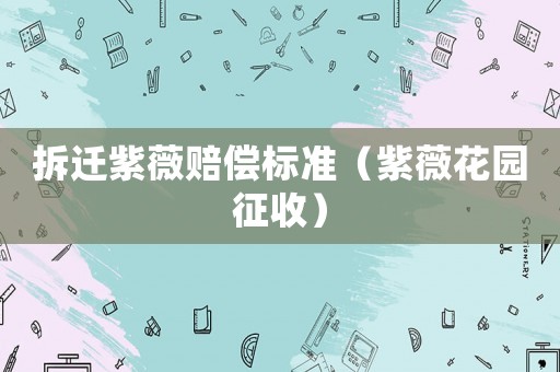 拆遷紫薇賠償標準（紫薇花園征收）