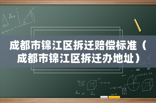 成都市錦江區(qū)拆遷賠償標(biāo)準(zhǔn)（成都市錦江區(qū)拆遷辦地址）