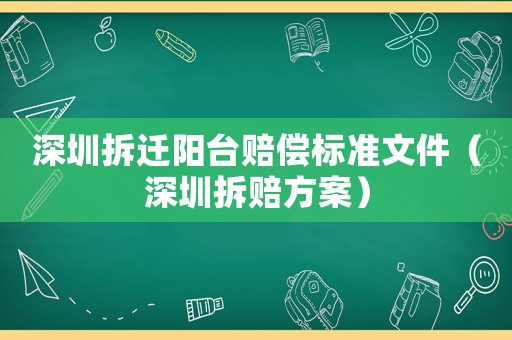 深圳拆遷陽(yáng)臺(tái)賠償標(biāo)準(zhǔn)文件（深圳拆賠方案）
