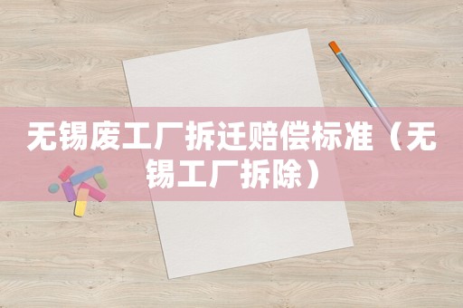 無錫廢工廠拆遷賠償標(biāo)準(zhǔn)（無錫工廠拆除）