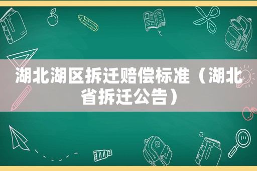 湖北湖區(qū)拆遷賠償標(biāo)準(zhǔn)（湖北省拆遷公告）