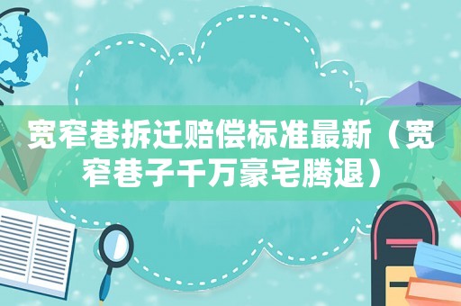 寬窄巷拆遷賠償標準最新（寬窄巷子千萬豪宅騰退）