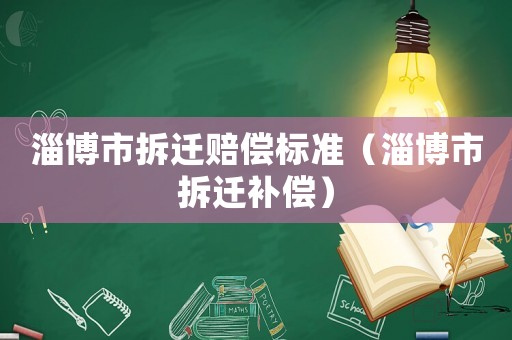 淄博市拆遷賠償標準（淄博市拆遷補償）
