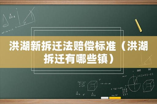洪湖新拆遷法賠償標(biāo)準(zhǔn)（洪湖拆遷有哪些鎮(zhèn)）