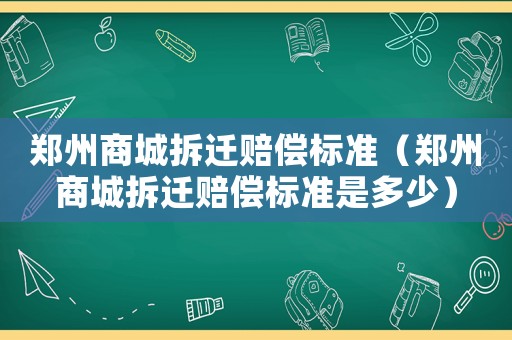 鄭州商城拆遷賠償標(biāo)準(zhǔn)（鄭州商城拆遷賠償標(biāo)準(zhǔn)是多少）