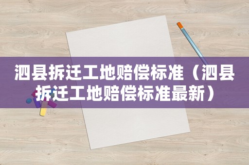 泗縣拆遷工地賠償標(biāo)準(zhǔn)（泗縣拆遷工地賠償標(biāo)準(zhǔn)最新）