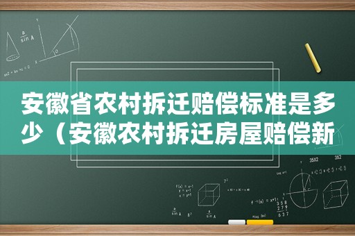 安徽省農(nóng)村拆遷賠償標(biāo)準(zhǔn)是多少（安徽農(nóng)村拆遷房屋賠償新規(guī)定2021）