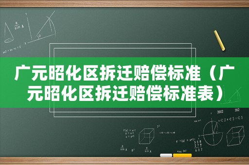 廣元昭化區(qū)拆遷賠償標準（廣元昭化區(qū)拆遷賠償標準表）