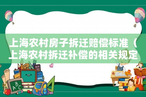上海農(nóng)村房子拆遷賠償標(biāo)準(zhǔn)（上海農(nóng)村拆遷補(bǔ)償?shù)南嚓P(guān)規(guī)定是什么）