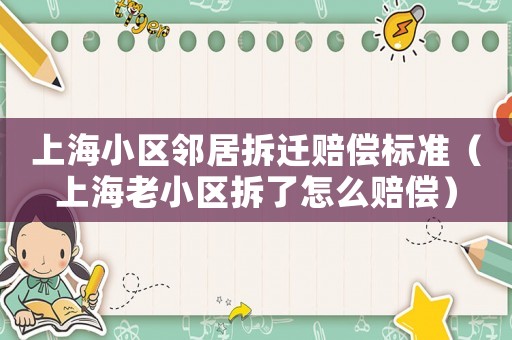 上海小區(qū)鄰居拆遷賠償標(biāo)準(zhǔn)（上海老小區(qū)拆了怎么賠償）