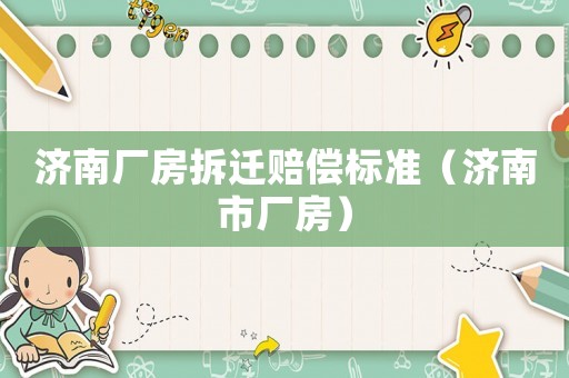 濟南廠房拆遷賠償標準（濟南市廠房）