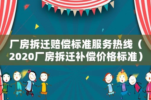 廠房拆遷賠償標準服務熱線（2020廠房拆遷補償價格標準）