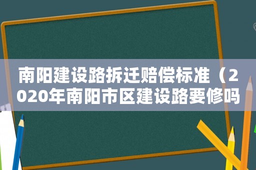 南陽建設路拆遷賠償標準（2020年南陽市區(qū)建設路要修嗎）