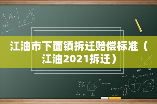 江油市下面鎮(zhèn)拆遷賠償標(biāo)準(zhǔn)（江油2021拆遷）