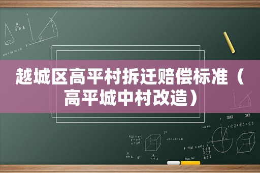 越城區(qū)高平村拆遷賠償標(biāo)準(zhǔn)（高平城中村改造）