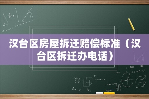 漢臺(tái)區(qū)房屋拆遷賠償標(biāo)準(zhǔn)（漢臺(tái)區(qū)拆遷辦電話）
