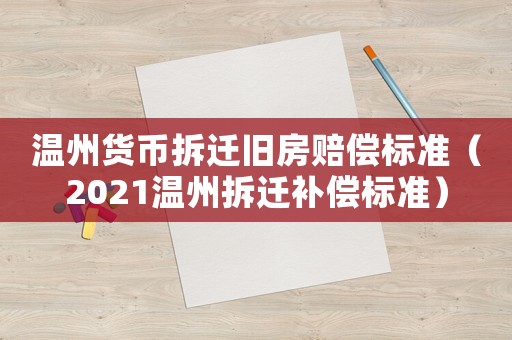 溫州貨幣拆遷舊房賠償標(biāo)準(zhǔn)（2021溫州拆遷補(bǔ)償標(biāo)準(zhǔn)）