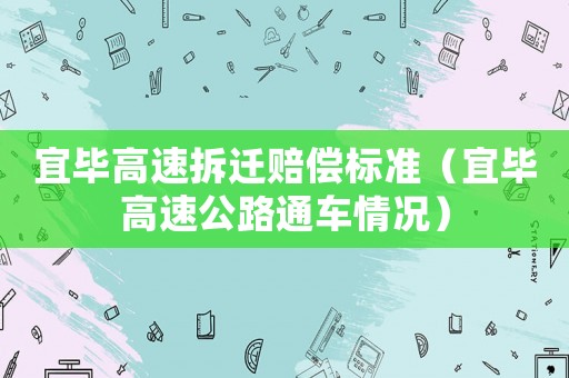 宜畢高速拆遷賠償標(biāo)準(zhǔn)（宜畢高速公路通車情況）