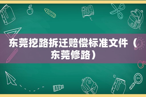 東莞挖路拆遷賠償標準文件（東莞修路）