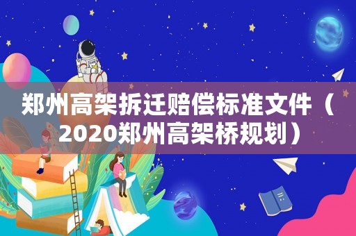 鄭州高架拆遷賠償標(biāo)準(zhǔn)文件（2020鄭州高架橋規(guī)劃）