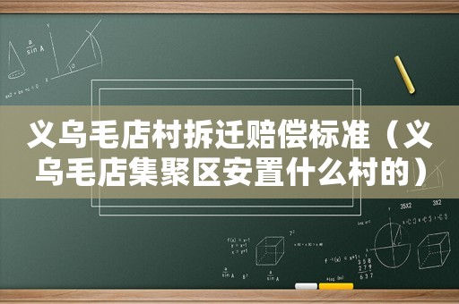 義烏毛店村拆遷賠償標(biāo)準(zhǔn)（義烏毛店集聚區(qū)安置什么村的）