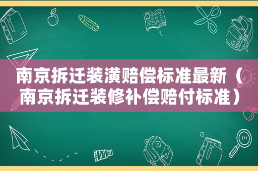 南京拆遷裝潢賠償標(biāo)準(zhǔn)最新（南京拆遷裝修補償賠付標(biāo)準(zhǔn)）