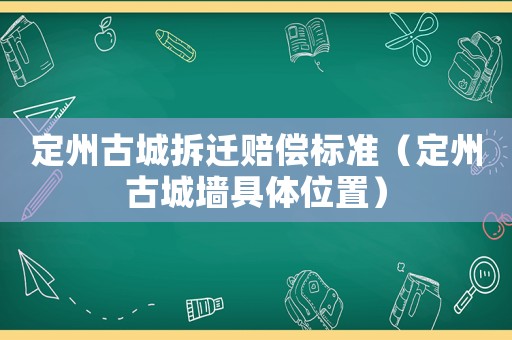 定州古城拆遷賠償標(biāo)準(zhǔn)（定州古城墻具體位置）