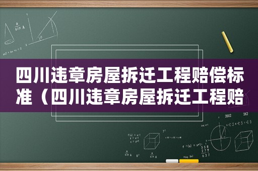 四川違章房屋拆遷工程賠償標(biāo)準(zhǔn)（四川違章房屋拆遷工程賠償標(biāo)準(zhǔn)是多少）