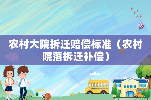 農(nóng)村大院拆遷賠償標準（農(nóng)村院落拆遷補償）