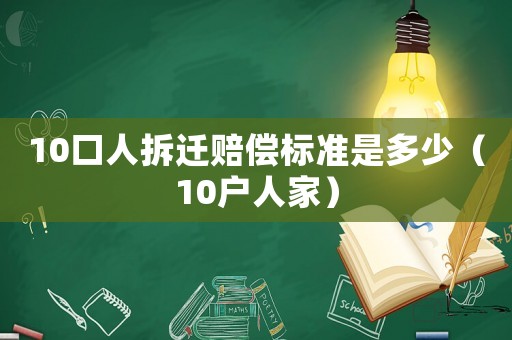 10口人拆遷賠償標(biāo)準(zhǔn)是多少（10戶人家）