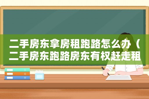 二手房東拿房租跑路怎么辦（二手房東跑路房東有權(quán)趕走租客么）