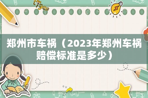 鄭州市車禍（2023年鄭州車禍賠償標(biāo)準(zhǔn)是多少）