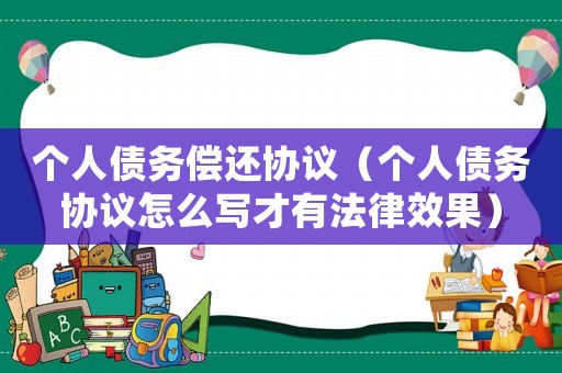 個人債務(wù)償還協(xié)議（個人債務(wù)協(xié)議怎么寫才有法律效果）