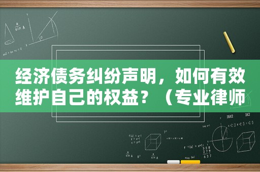 經(jīng)濟(jì)債務(wù)糾紛聲明，如何有效維護(hù)自己的權(quán)益？（專業(yè)律師教你如何應(yīng)對）