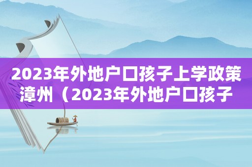 2023年外地戶口孩子上學(xué)政策漳州（2023年外地戶口孩子上學(xué)政策）