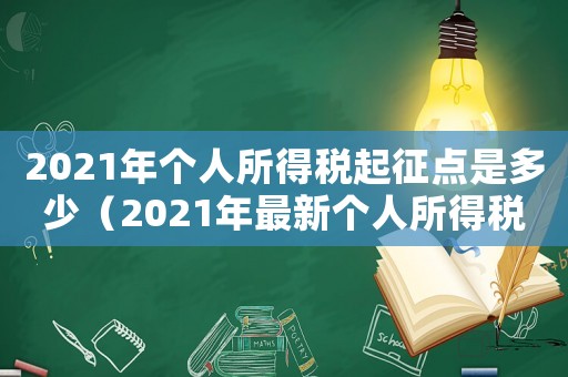2021年個(gè)人所得稅起征點(diǎn)是多少（2021年最新個(gè)人所得稅起征點(diǎn)）