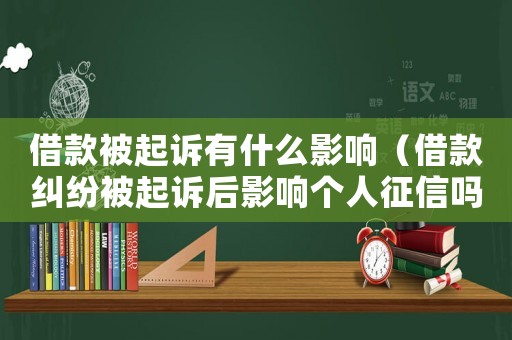 借款被起訴有什么影響（借款糾紛被起訴后影響個人征信嗎）