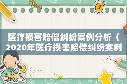 醫(yī)療損害賠償糾紛案例分析（2020年醫(yī)療損害賠償糾紛案例）
